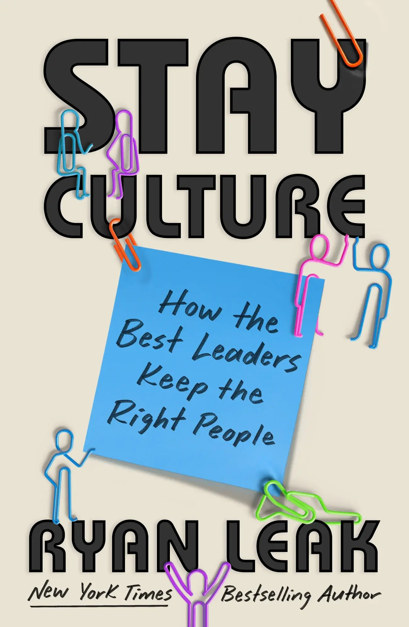 Stay Culture: How the Best Leaders Keep the Right People, by Ryan Leak